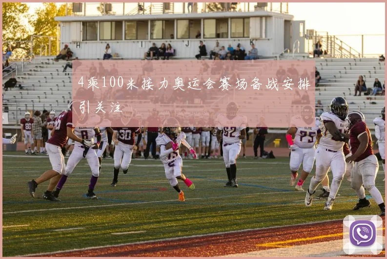 4乘100米接力奥运会赛场备战安排引关注