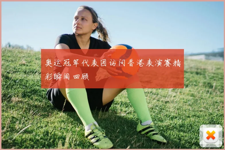 奥运冠军代表团访问香港表演赛精彩瞬间回顾