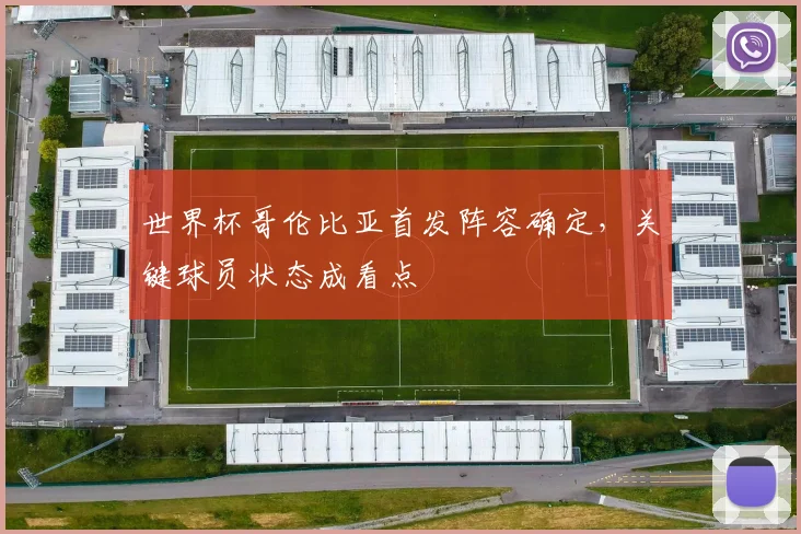 世界杯哥伦比亚首发阵容确定，关键球员状态成看点
