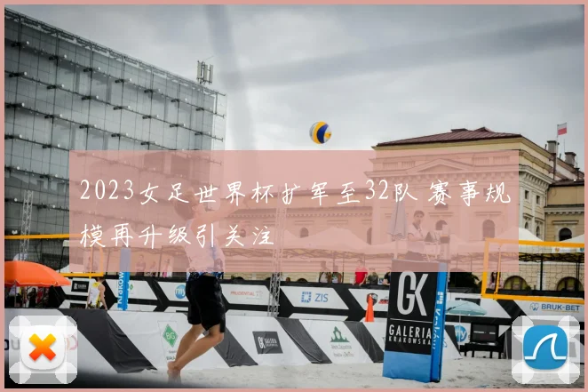 2023女足世界杯扩军至32队 赛事规模再升级引关注