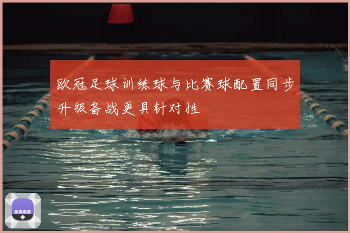 欧冠足球训练球与比赛球配置同步升级备战更具针对性