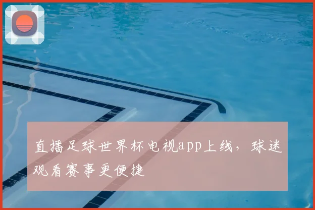 直播足球世界杯电视app上线，球迷观看赛事更便捷