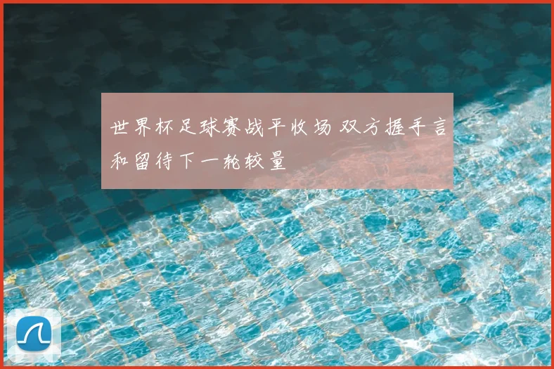 世界杯足球赛战平收场 双方握手言和留待下一轮较量