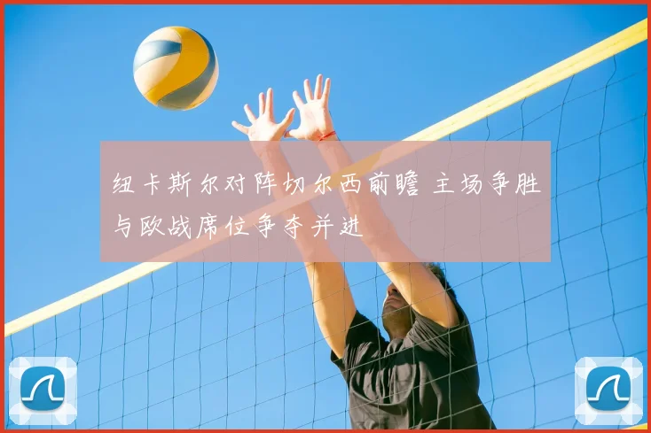 纽卡斯尔对阵切尔西前瞻 主场争胜与欧战席位争夺并进