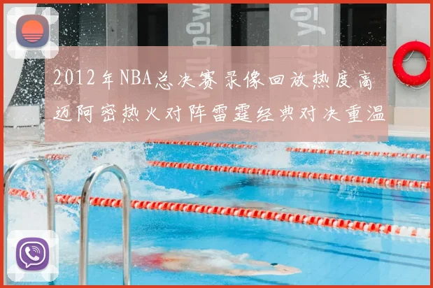2012年NBA总决赛录像回放热度高 迈阿密热火对阵雷霆经典对决重温