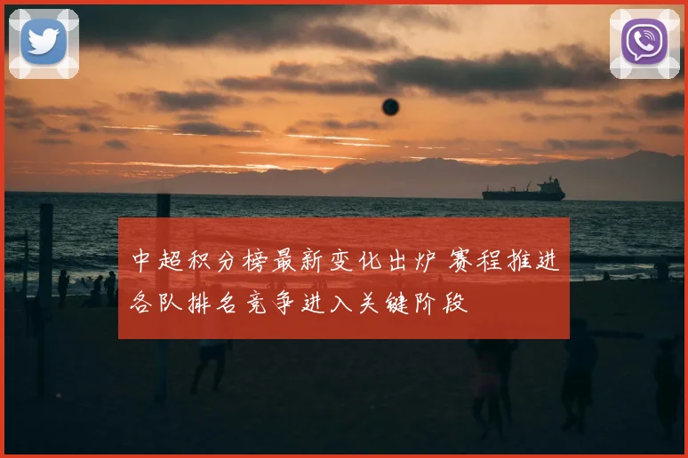 中超积分榜最新变化出炉 赛程推进各队排名竞争进入关键阶段