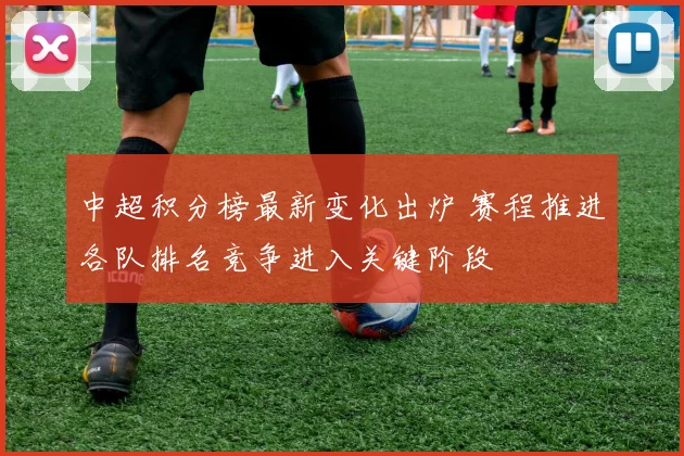 中超积分榜最新变化出炉 赛程推进各队排名竞争进入关键阶段