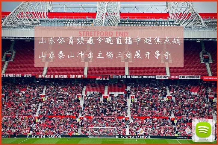 山东体育频道今晚直播中超焦点战山东泰山冲击主场三分展开争夺