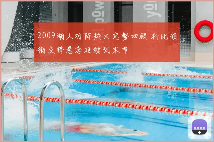 2009湖人对阵热火完整回顾 科比领衔交锋悬念延续到末节