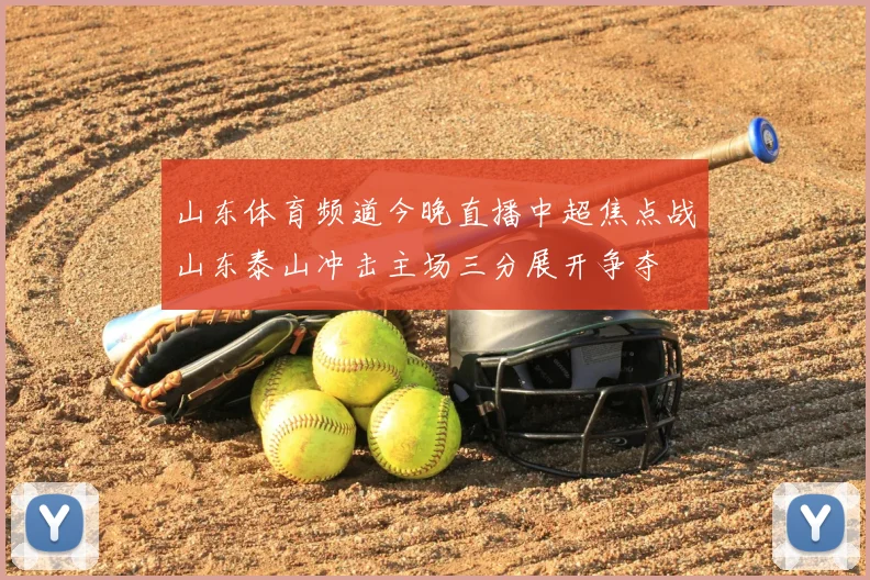 山东体育频道今晚直播中超焦点战山东泰山冲击主场三分展开争夺
