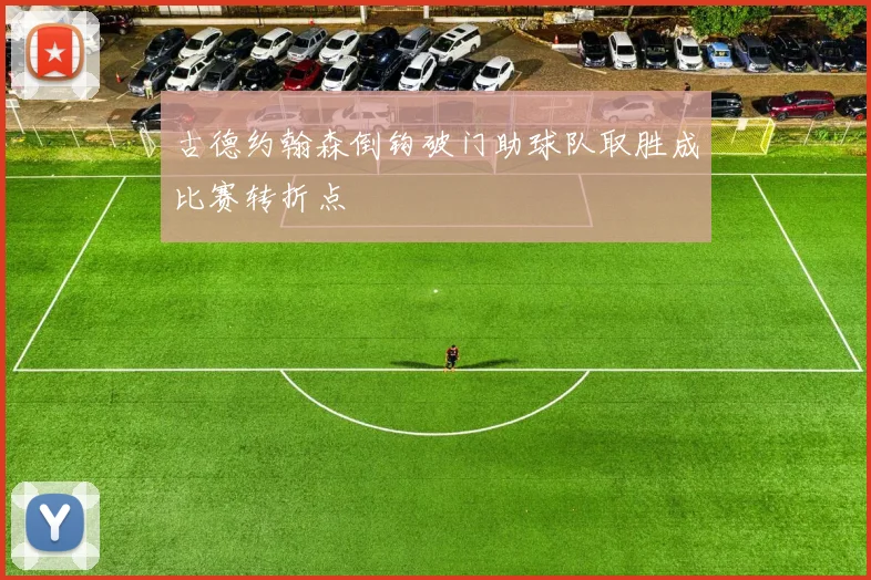 古德约翰森倒钩破门助球队取胜成比赛转折点