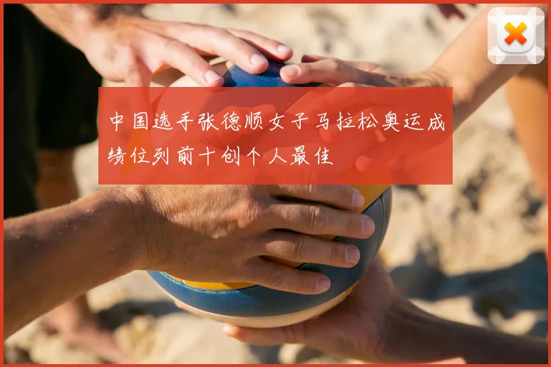 中国选手张德顺女子马拉松奥运成绩位列前十创个人最佳