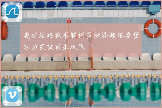 奥运短跑技术解析苏炳添起跑姿势助力突破百米极限